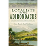 Loyalists in the Adirondacks: The Fight for Britain in the Revolutionary War