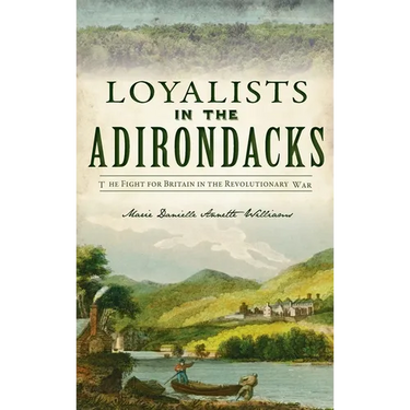 Loyalists in the Adirondacks: The Fight for Britain in the Revolutionary War