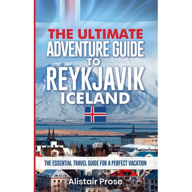 The Ultimate Adventure Guide To REYKJAVIK ICELAND: The Essential Travel Guide for a Perfect Vacation