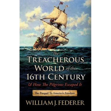 The Treacherous World of the 16th Century & How the Pilgrims Escaped It: The Prequel to America's Freedom