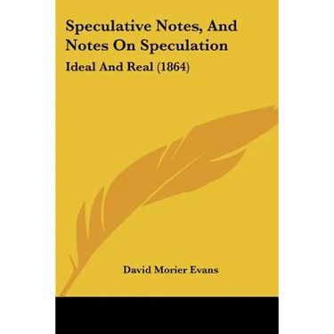 Speculative Notes, And Notes On Speculation: Ideal And Real (1864)