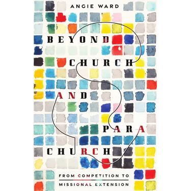 Beyond Church and Parachurch: From Competition to Missional Extension