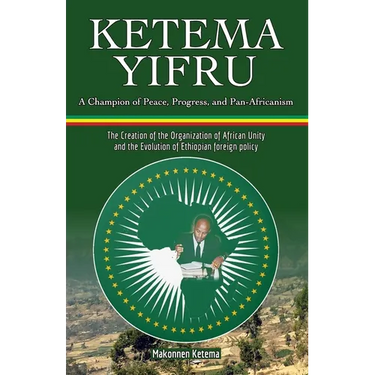 Ketema Yifru: A Champion of Peace, Progress, and African Unity