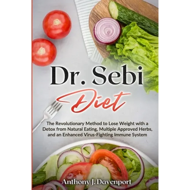 Dr.Sebi Diet: The Revolutionary Method to Lose Weight with a Detox from Natural Eating, Multiple Approved Herbs, and an Enhanced Virus-Fighting Immune