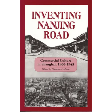 Inventing Nanjing Road: Commercial Culture in Shanghai, 1900-1945