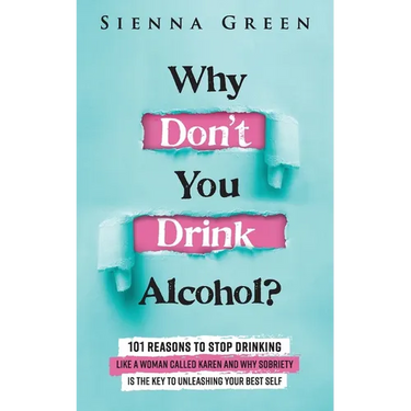 Why Don't You Drink Alcohol?: 101 Reasons To Stop Drinking Like A Woman Called Karen And Why Sobriety Is The Key To Unleashing Your Best Self. Quit Li