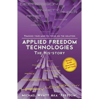Applied Freedom Technologies the His-Story: Training Your Mind to Focus on the Solution