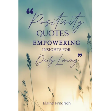 Positivity Quotes: Empowering Insights for Daily Living