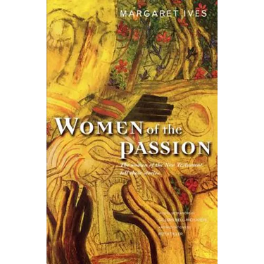 Women of the Passion: The Women of the New Testament Tell Their Story