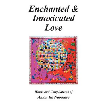 Enchanted & Intoxicated Love: Words and Compilations of Amon Ra Nabmare