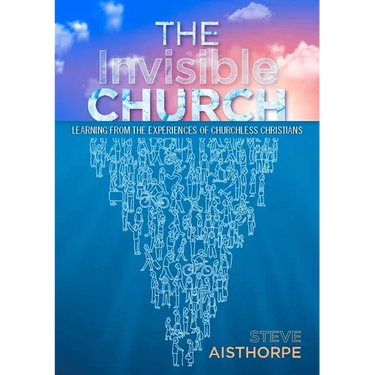 The Invisible Church: Learning from the Experiences of Churchless Christians
