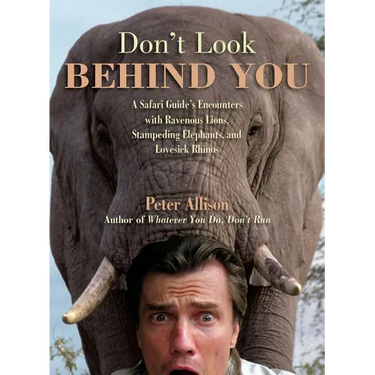 Don't Look Behind You!: A Safari Guide's Encounters with Ravenous Lions, Stampeding Elephants, and Lovesick Rhinos