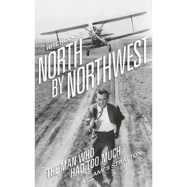 Hitchcock's North by Northwest (hardback): The Man Who Had Too Much