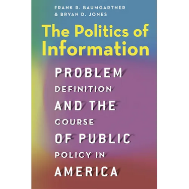 The Politics of Information: Problem Definition and the Course of Public Policy in America