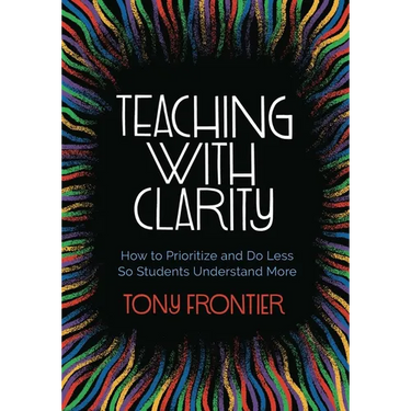 Teaching with Clarity: How to Prioritize and Do Less So Students Understand More