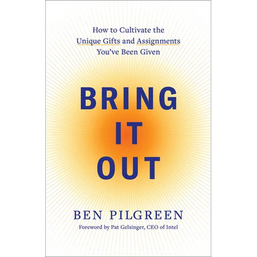 Bring It Out: How to Cultivate the Unique Gifts and Assignments You've Been Given