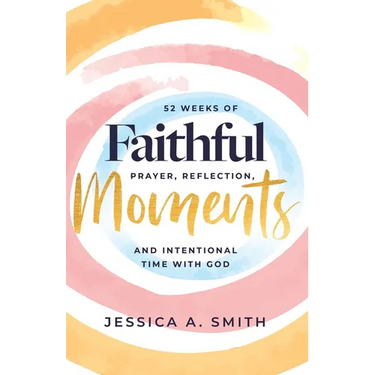 Faithful Moments: 52 Weeks of Prayer, Reflection, and Intentional Time with God
