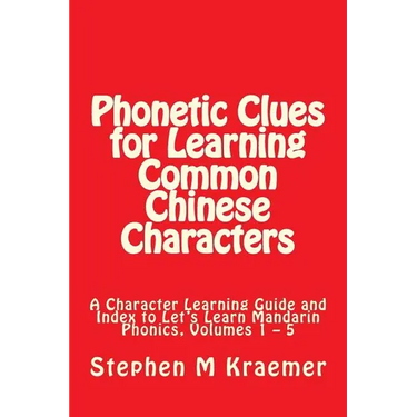 Phonetic Clues for Learning Common Chinese Characters: A Character Learning Guide and Index to Let's Learn Mandarin Phonics, Volumes 1 - 5