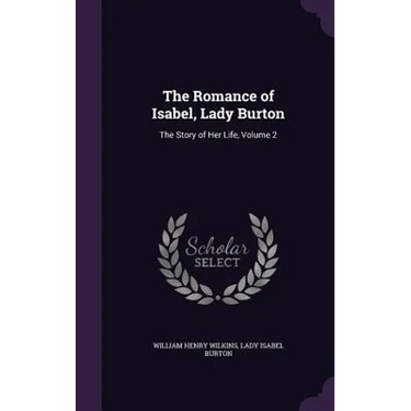 The Romance of Isabel, Lady Burton: The Story of Her Life, Volume 2