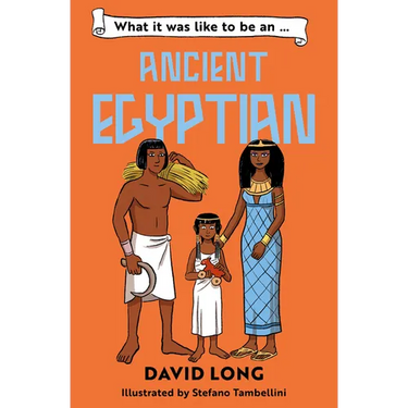 What It Was Like to Be an Ancient Egyptian: What It Was Like to Be...