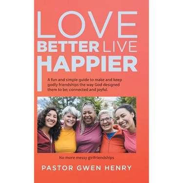 Love Better Live Happier: A fun and simple guide to make and keep godly friendships the way God designed them to be; connected and joyful.