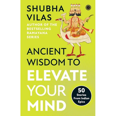 Ancient Wisdom to Elevate Your Mind: 50 Stories From Indian Epics