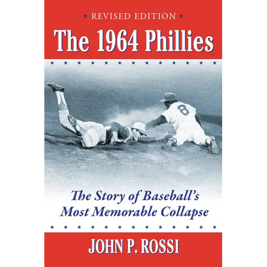 The 1964 Phillies: The Story of Baseball's Most Memorable Collapse, Revised Edition
