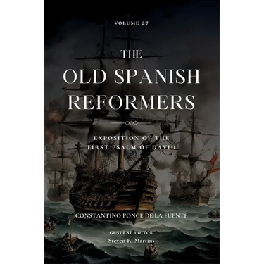 The Old Spanish Reformers: Vol. 27: Exposition of the First Psalm of David
