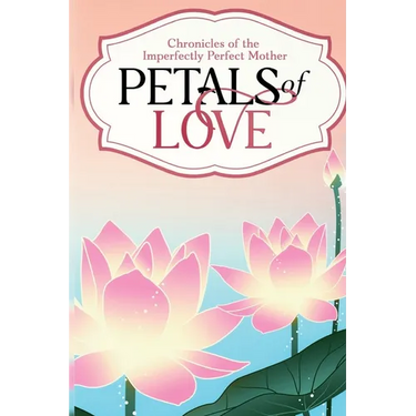 Petals of Love: Chronicles of the Imperfectly Perfect Mother