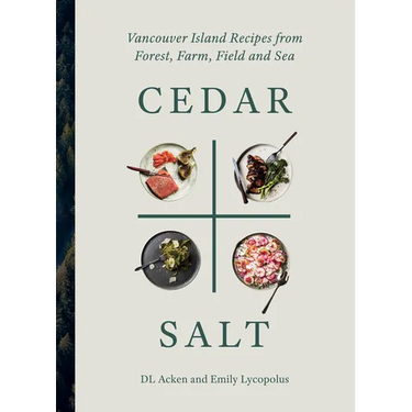 Cedar and Salt: Vancouver Island Recipes from Forest, Farm, Field, and Sea