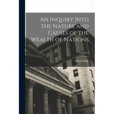 An Inquiry Into the Nature and Causes of the Wealth of Nations; Volume 4