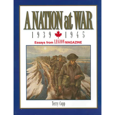 A Nation at War, 1939-1945: Essays from Legion Magazine
