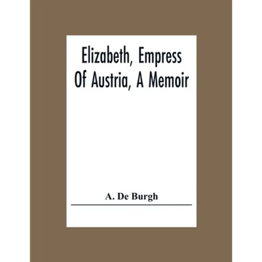 Elizabeth, Empress Of Austria, A Memoir