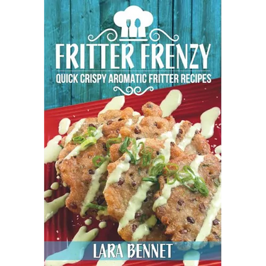 Fritter Frenzy: Quick Crispy Aromatic Fritter Recipes