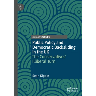 Public Policy and Democratic Backsliding in the UK: The Conservatives' Illiberal Turn