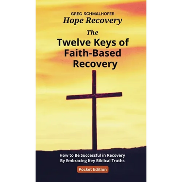 The Twelve Keys of Faith-Based Recovery: How to Be Successful in Recovery By Embracing Key Biblical Truths