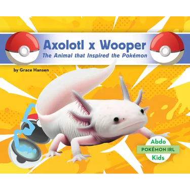 Axolotl X Wooper: The Animal That Inspired the Pokémon: Animal That Inspired the Pokémon