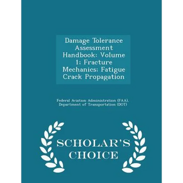 Damage Tolerance Assessment Handbook: Volume 1; Fracture Mechanics; Fatigue Crack Propagation - Scholar's Choice Edition