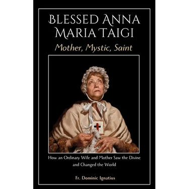 Blessed Anna Maria Taigi Mother, Mystic, Saint: How an Ordinary Wife and Mother Saw the Divine and Changed the World