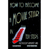 How To Become A Movie Star In Ten Steps - Plus Actor's Reference Links: Be A Star