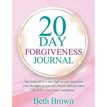 20 Day Forgiveness Journal: See Yourself In A New Light As You Transform Your Thoughts So You Can Release Unforgiveness & Receive Love More Completely