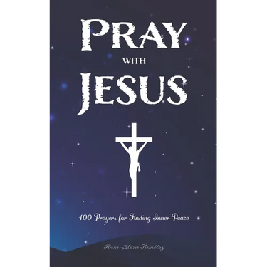 Pray with Jesus: 100 Prayers for Finding Inner Peace