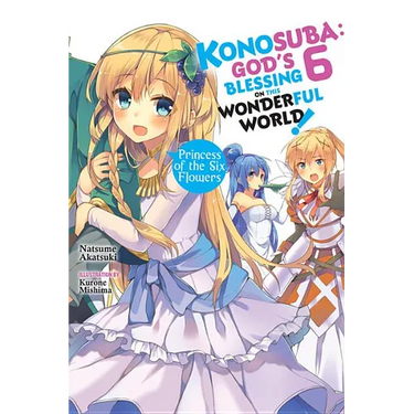 Konosuba: God's Blessing on This Wonderful World!, Vol. 6 (Light Novel): Princess of the Six Flowers