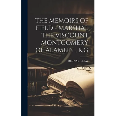 The Memoirs of Field - Marshal the Viscount Montgomery of Alamein, K, G