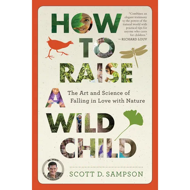 How to Raise a Wild Child: The Art and Science of Falling in Love with Nature