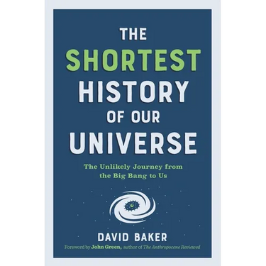 The Shortest History of Our Universe: The Unlikely Journey from the Big Bang to Us