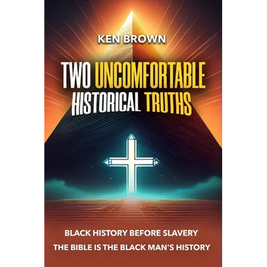 Two Uncomfortable Historical Truths: Black History Before Slavery Biblical History is Black History
