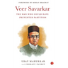 Veer Savarkar the Man Who Could Have Prevented Partition