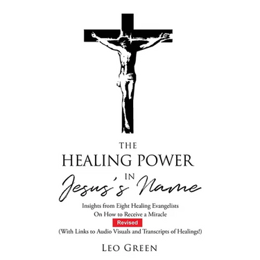 The Healing Power in Jesus's Name: Insights from Eight Healing Evangelists On How to Receive a Miracle