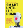 Smart Until It's Dumb: Why artificial intelligence keeps making epic mistakes (and why the AI bubble will burst)